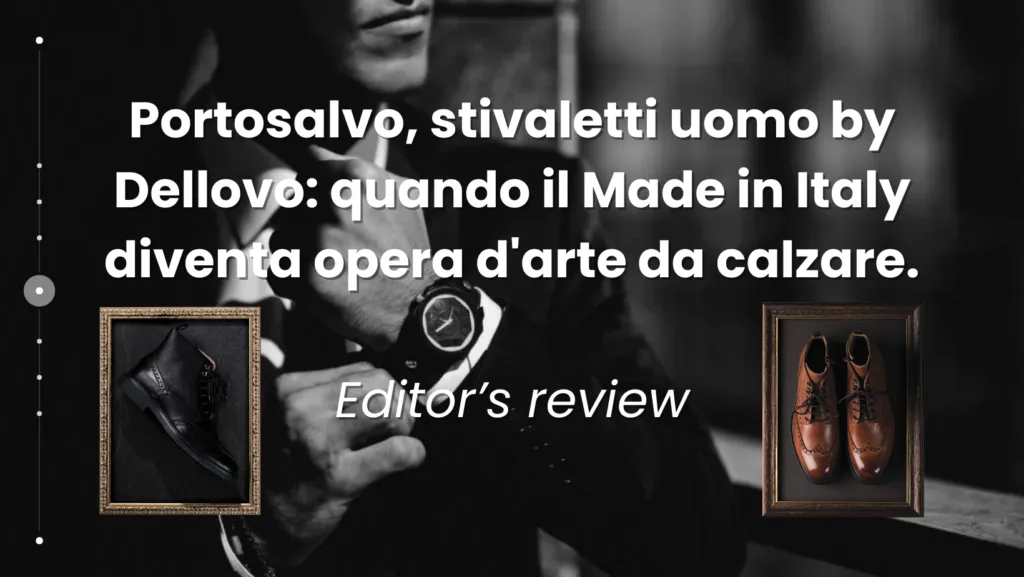 Portosalvo, stivaletti uomo by Dellovo: quando il Made in Italy diventa opera d'arte da calzare.