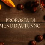 Menu d’Autunno, Weekend 18 e 19 ottobre - per una cena tra amici o solo in coppia