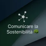 Perché oggi è fondamentale per un’azienda comunicare la sostenibilità