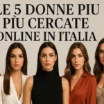 Eccole, dunque, secondo le nostre analisi online, le cinque donne più cercate online dagli uomini in Italia nel 2025