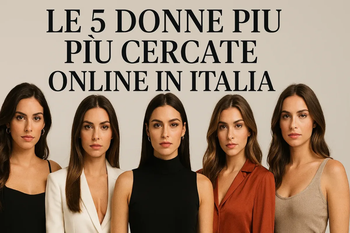Eccole, dunque, secondo le nostre analisi online, le cinque donne più cercate online dagli uomini in Italia nel 2025